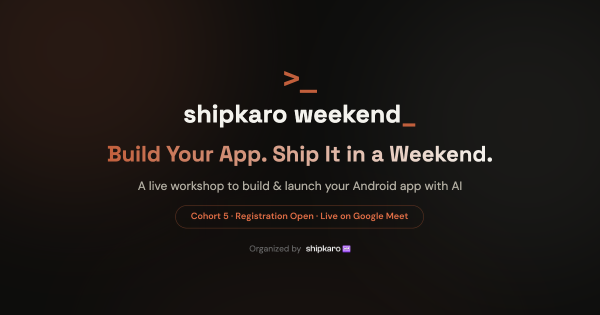 shipkaro weekend — Build your app. Ship it in a weekend. A live workshop to build & launch your Android app with AI. Cohort 5 registration open, live on Google Meet.